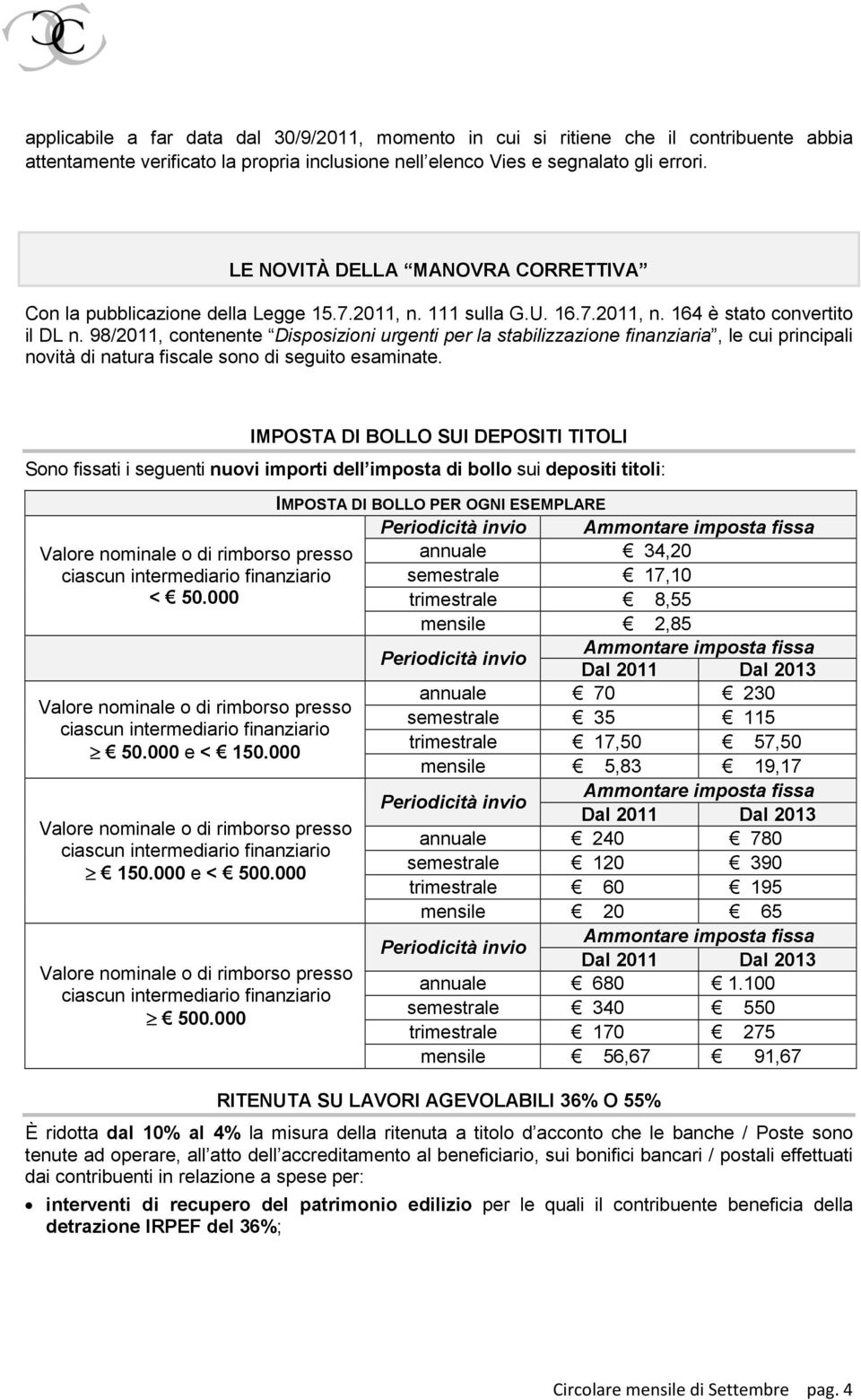 98/2011, contenente Disposizioni urgenti per la stabilizzazione finanziaria, le cui principali novità di natura fiscale sono di seguito esaminate.