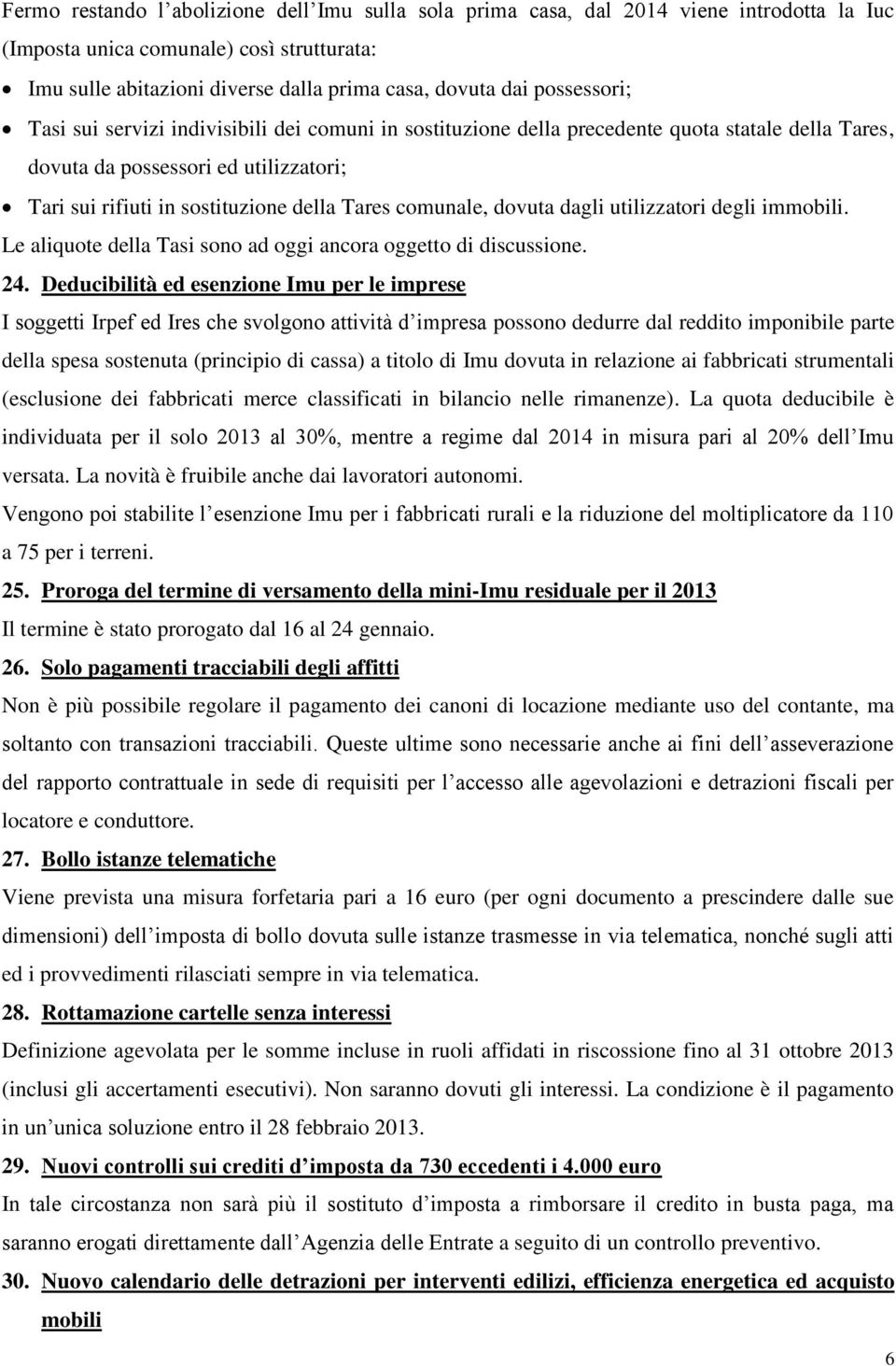 comunale, dovuta dagli utilizzatori degli immobili. Le aliquote della Tasi sono ad oggi ancora oggetto di discussione. 24.