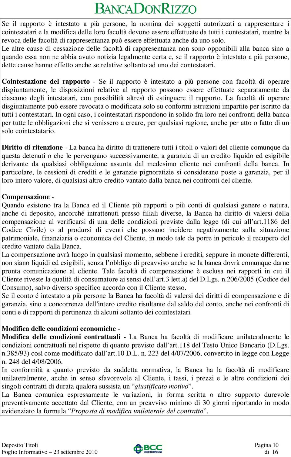 Le altre cause di cessazione delle facoltà di rappresentanza non sono opponibili alla banca sino a quando essa non ne abbia avuto notizia legalmente certa e, se il rapporto è intestato a più persone,