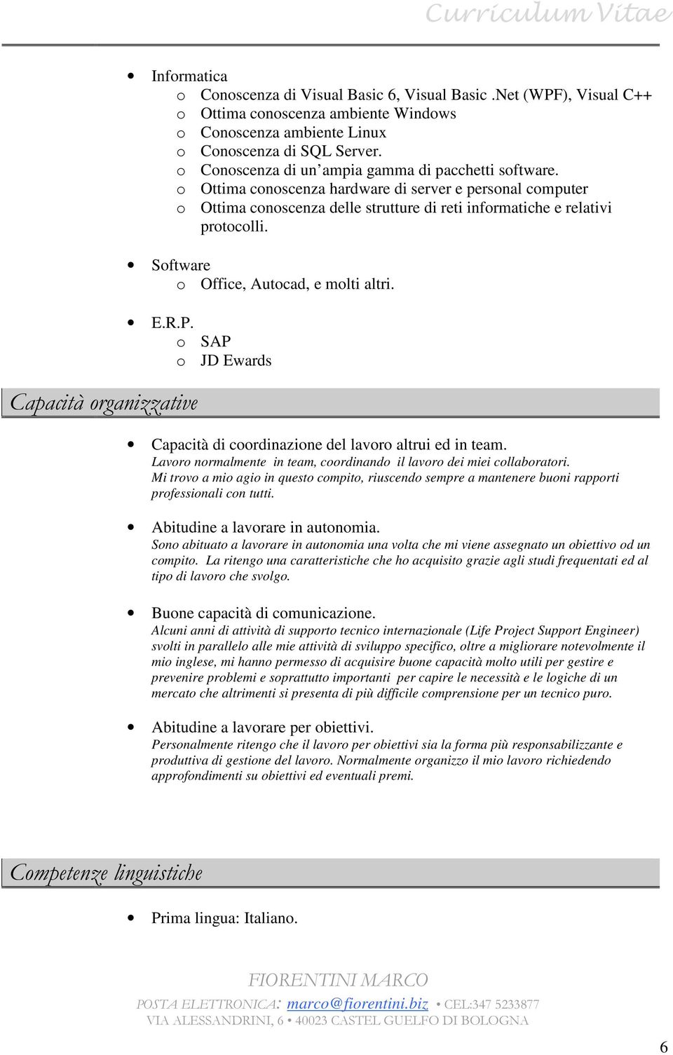 Sftware Office, Autcad, e mlti altri. E.R.P. SAP JD Ewards Capacità di crdinazine del lavr altrui ed in team. Lavr nrmalmente in team, crdinand il lavr dei miei cllabratri.