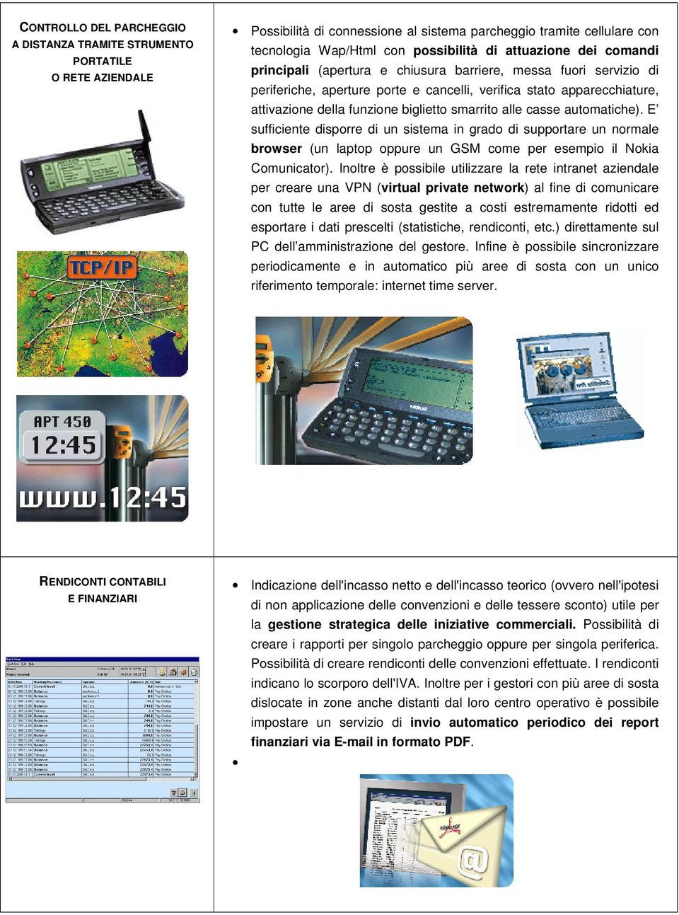 smarrito alle casse automatiche). E sufficiente disporre di un sistema in grado di supportare un normale browser (un laptop oppure un GSM come per esempio il Nokia Comunicator).