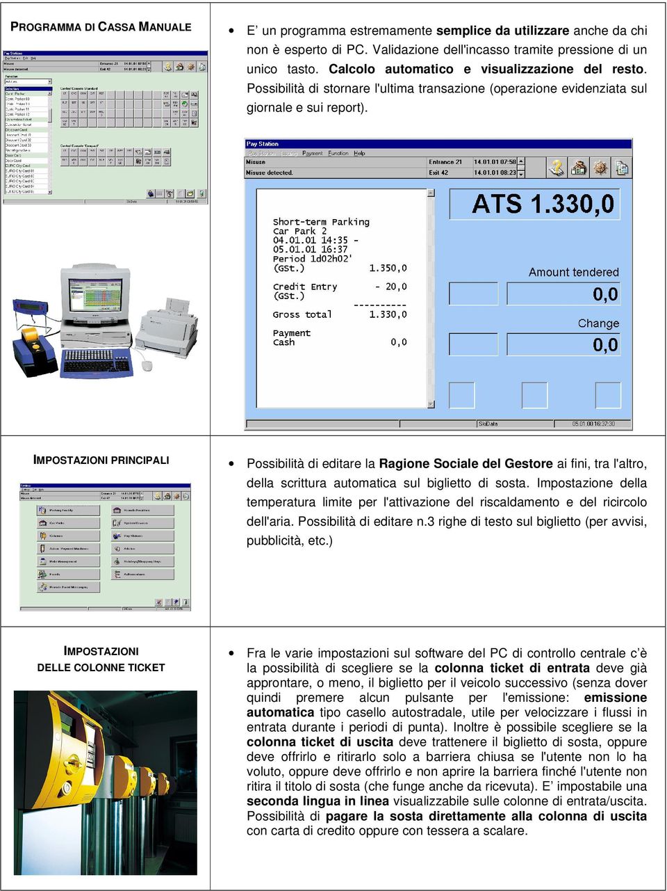 IMPOSTAZIONI PRINCIPALI Possibilità di editare la Ragione Sociale del Gestore ai fini, tra l'altro, della scrittura automatica sul biglietto di sosta.