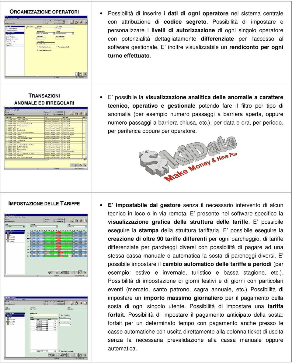 E inoltre visualizzabile un rendiconto per ogni turno effettuato.