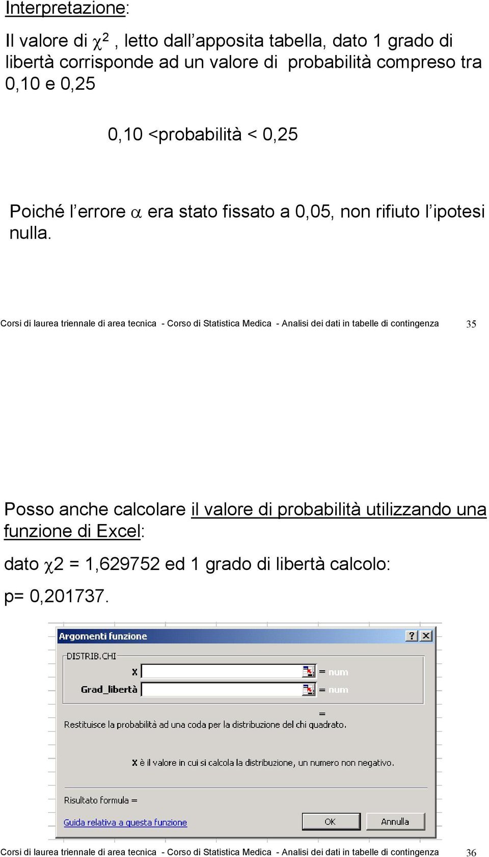 Corsi di laurea triennale di area tecnica - Corso di Statistica Medica - Analisi dei dati in tabelle di contingenza 35 Posso anche calcolare il valore di