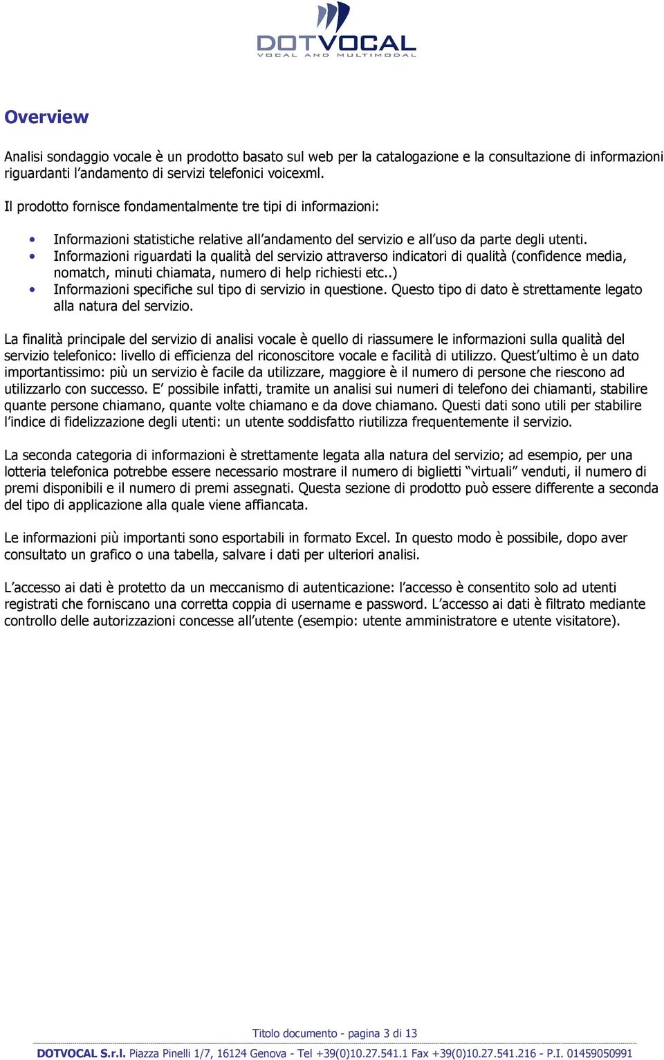 Informazioni riguardati la qualità del servizio attraverso indicatori di qualità (confidence media, nomatch, minuti chiamata, numero di help richiesti etc.