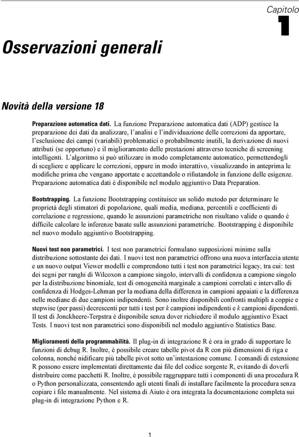 problematici o probabilmente inutili, la derivazione di nuovi attributi (se opportuno) e il miglioramento delle prestazioni attraverso tecniche di screening intelligenti.