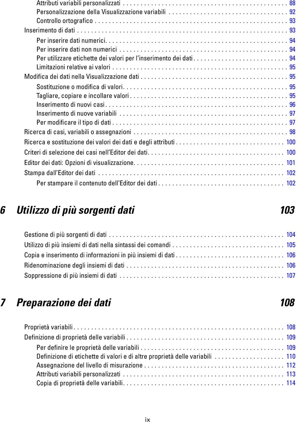 ..95 Sostituzioneomodificadivalori...95 Tagliare,copiareeincollarevalori...95 Inserimentodinuovicasi...96 Inserimentodinuovevariabili...97 Permodificareiltipodidati.