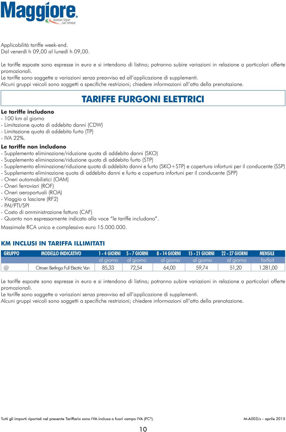 Le tariffe sono soggette a variazioni senza preavviso ed all applicazione di supplementi.