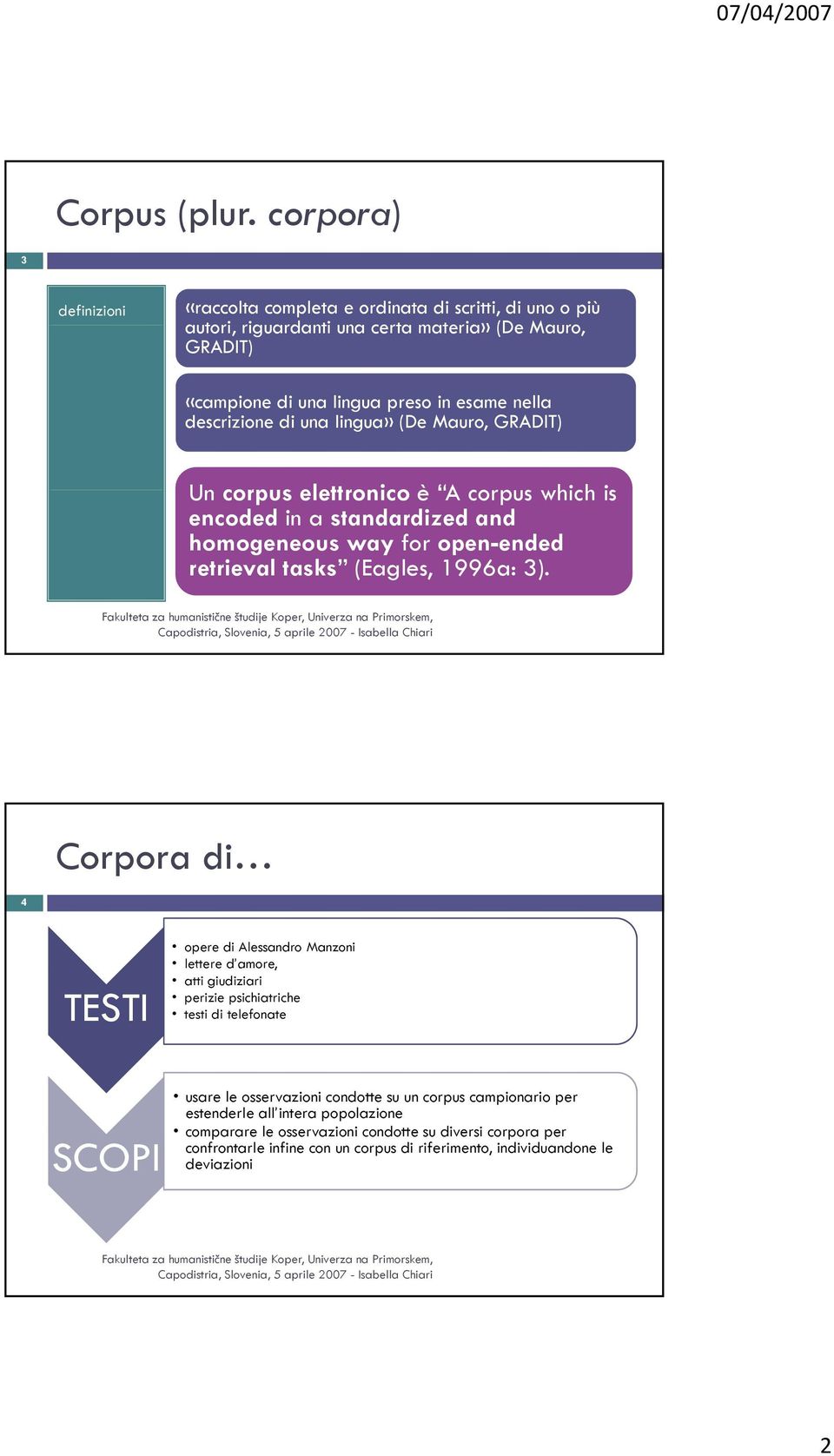 descrizione di una lingua» (De Mauro, GRADIT) Un corpus elettronico è A corpus which is encoded in a standardized and homogeneous way for open-ended retrieval tasks (Eagles, 1996a: 3).