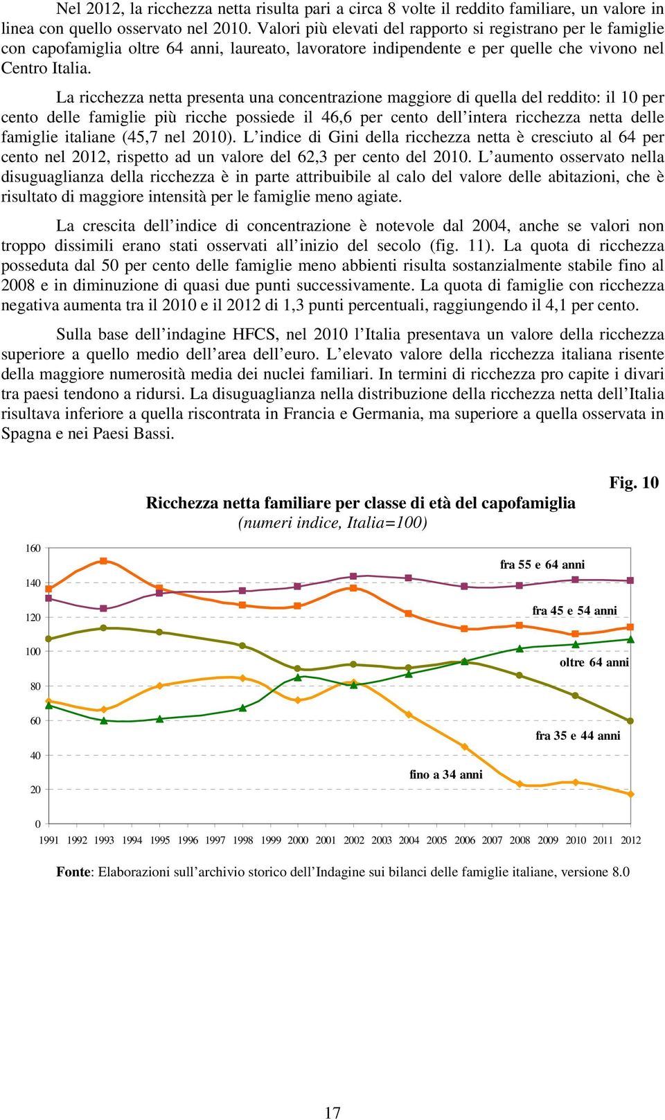 La ricchezza netta presenta una concentrazione maggiore di quella del reddito: il 0 per cento delle famiglie più ricche possiede il 46,6 per cento dell intera ricchezza netta delle famiglie italiane