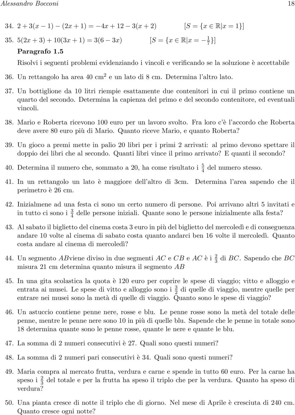 Un bottiglione da 10 litri riempie esattamente due contenitori in cui il primo contiene un quarto del secondo. Determina la capienza del primo e del secondo contenitore, ed eventuali vincoli. 38.