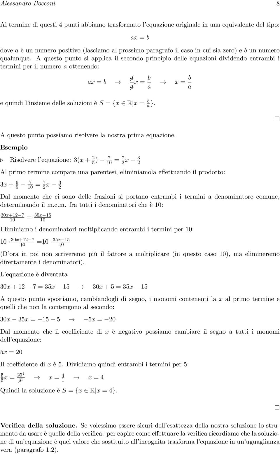 A questo punto si applica il secondo principio delle equazioni dividendo entrambi i termini per il numero a ottenendo: ax = b a a x = b a e quindi l insieme delle soluzioni è S = x R x = b a }.