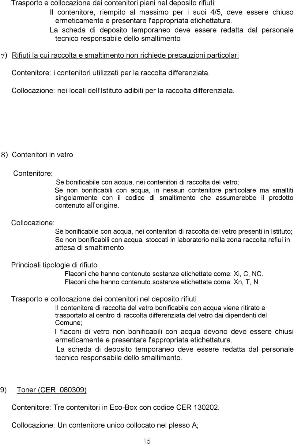 contenitori utilizzati per la raccolta differenziata. Collocazione: nei locali dell Istituto adibiti per la raccolta differenziata.