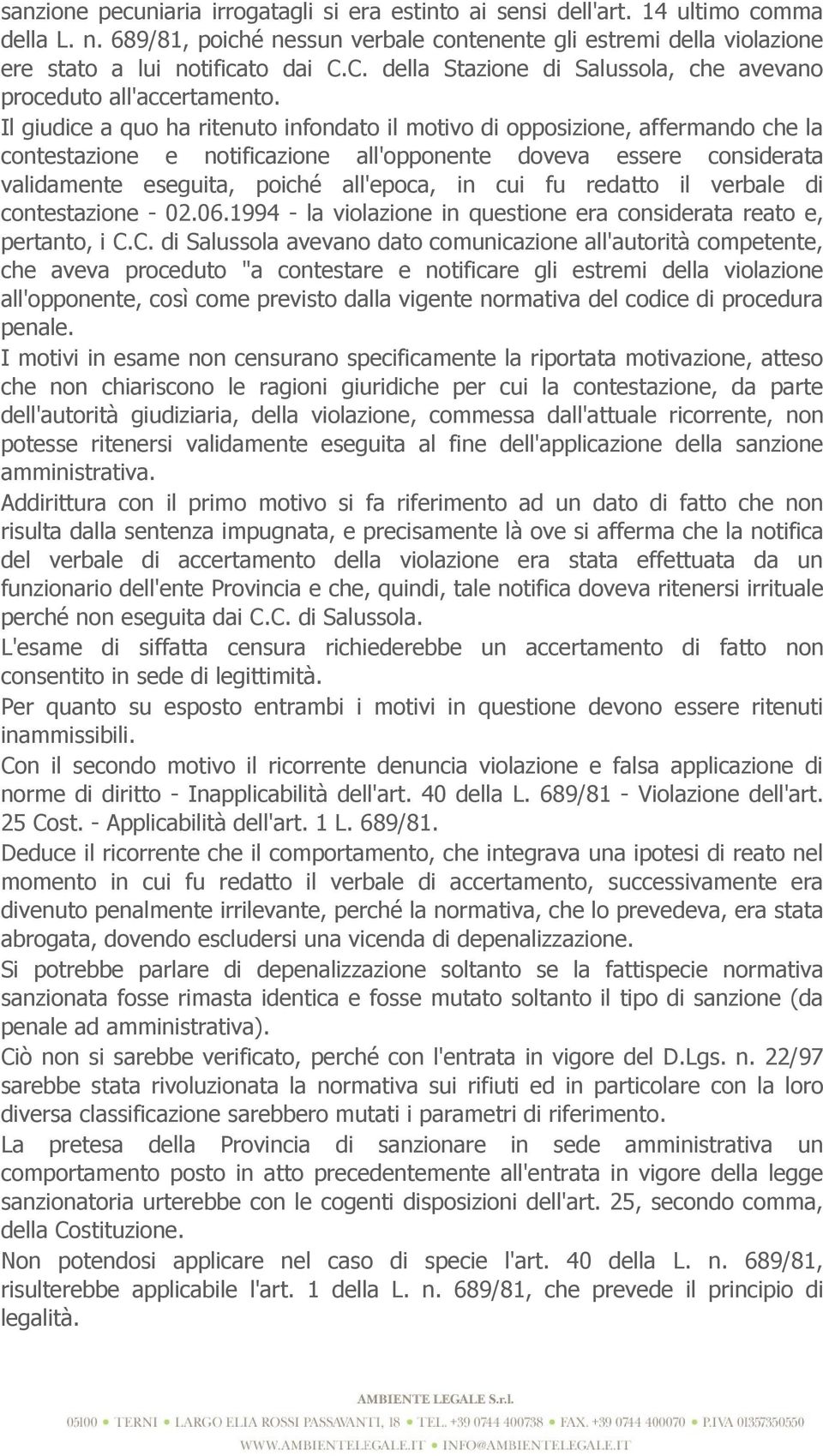 Il giudice a quo ha ritenuto infondato il motivo di opposizione, affermando che la contestazione e notificazione all'opponente doveva essere considerata validamente eseguita, poiché all'epoca, in cui