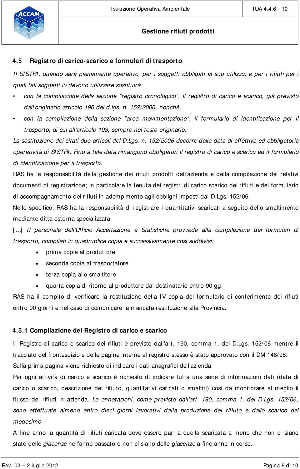 152/2006, nonché, con la compilazione della sezione "area movimentazione", il formulario di identificazione per il trasporto, di cui all'articolo 193, sempre nel testo originario.