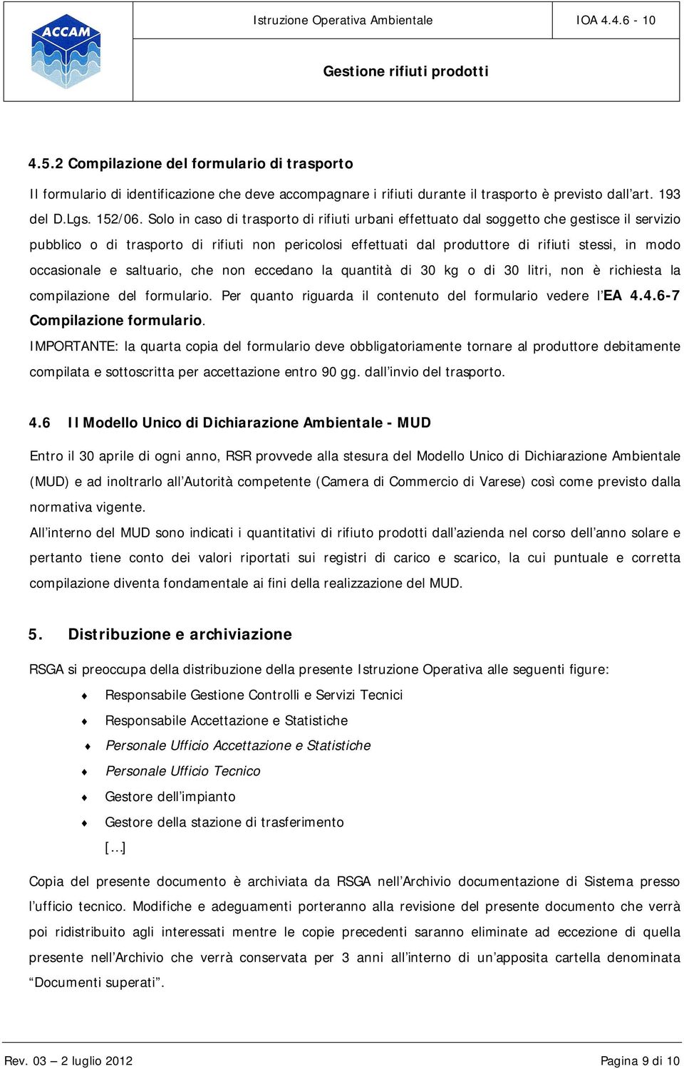 occasionale e saltuario, che non eccedano la quantità di 30 kg o di 30 litri, non è richiesta la compilazione del formulario. Per quanto riguarda il contenuto del formulario vedere l EA 4.