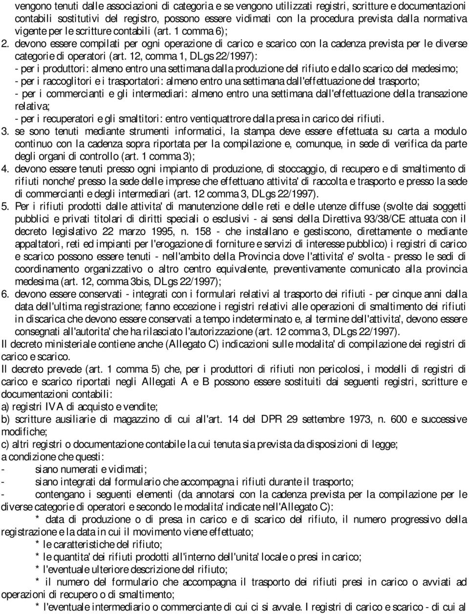 12, comma 1, DLgs 22/1997): - per i produttori: almeno entro una settimana dalla produzione del rifiuto e dallo scarico del medesimo; - per i raccoglitori e i trasportatori: almeno entro una