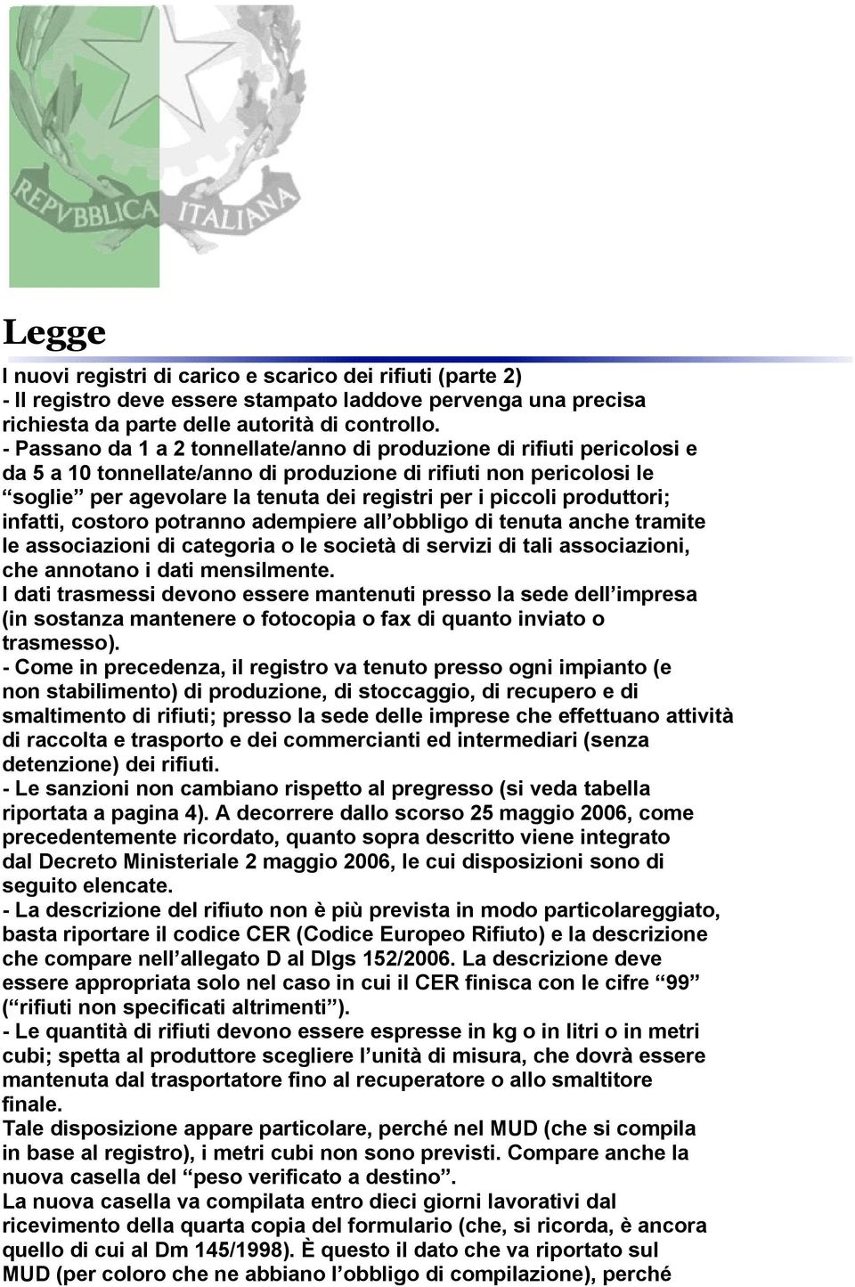 produttori; infatti, costoro potranno adempiere all obbligo di tenuta anche tramite le associazioni di categoria o le società di servizi di tali associazioni, che annotano i dati mensilmente.