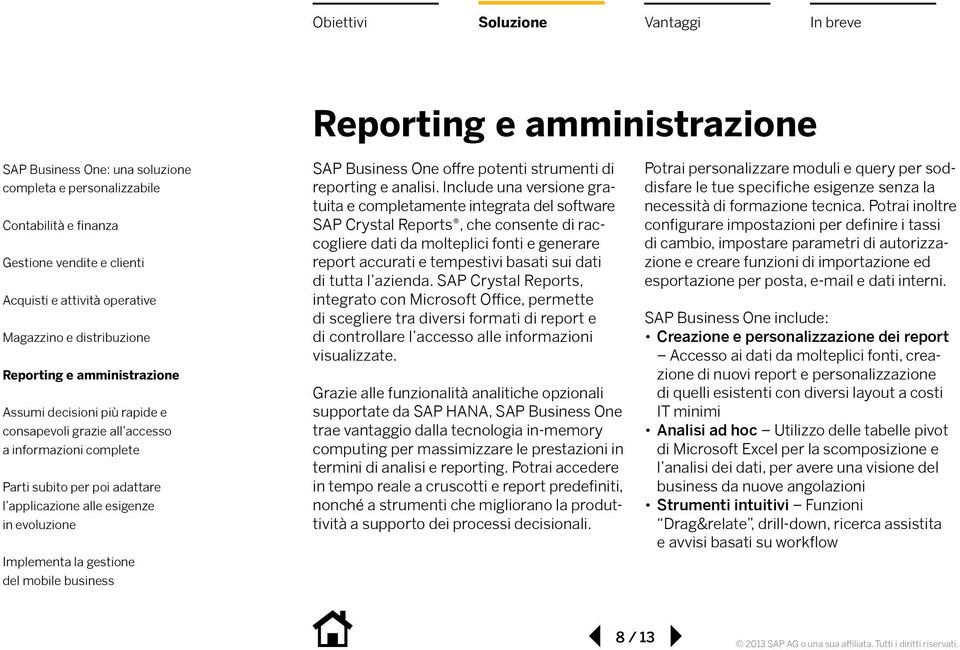 di tutta l azienda. SAP Crystal Reports, integrato con Microsoft Office, permette di scegliere tra diversi formati di report e di controllare l accesso alle informazioni visualizzate.