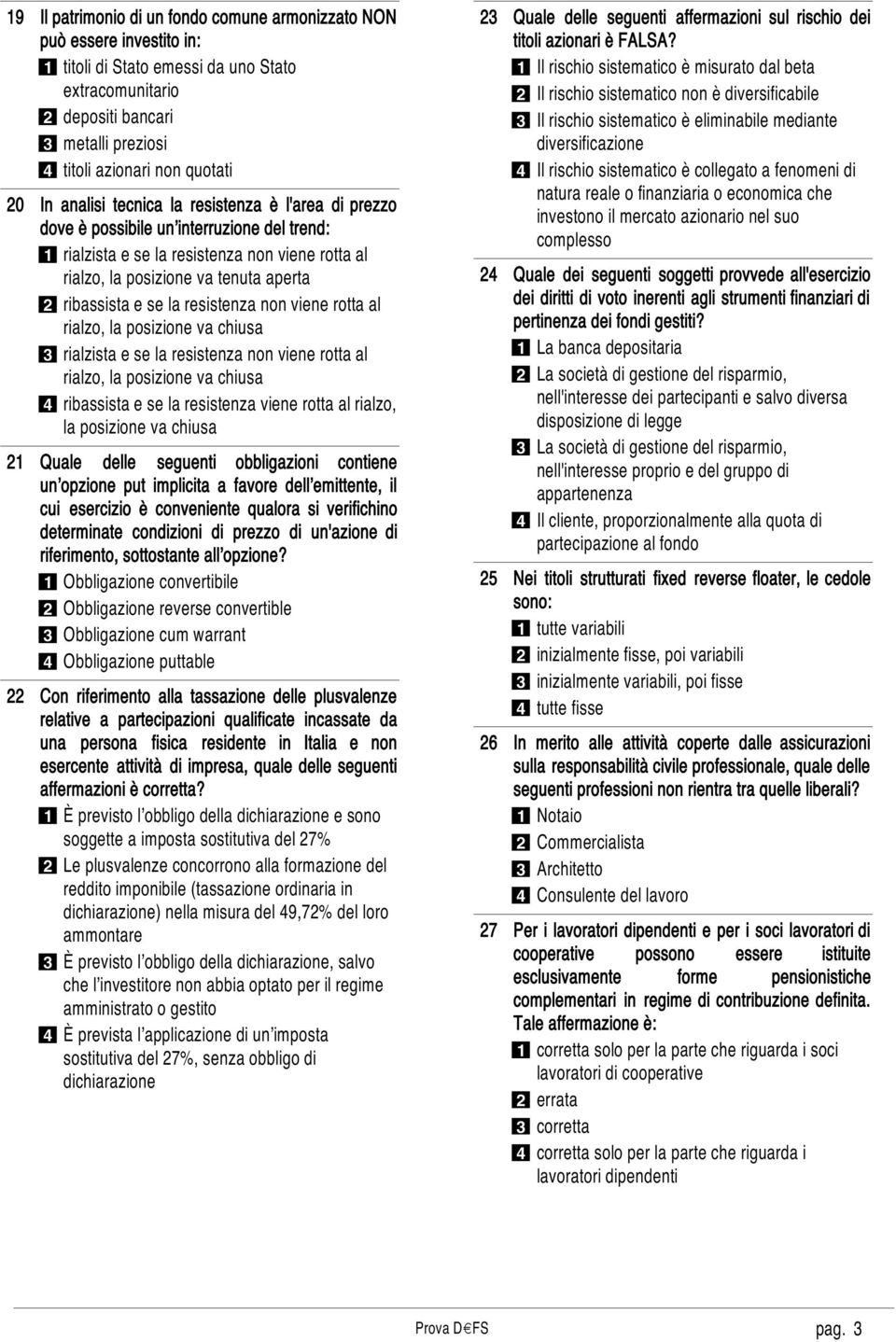 ribassista e se la resistenza non viene rotta al rialzo, la posizione va chiusa 3 rialzista e se la resistenza non viene rotta al rialzo, la posizione va chiusa 4 ribassista e se la resistenza viene