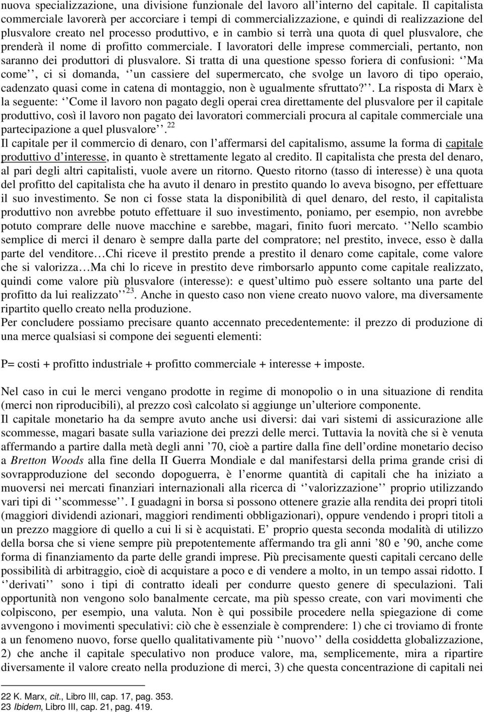 plusvalore, che prenderà il nome di profitto commerciale. I lavoratori delle imprese commerciali, pertanto, non saranno dei produttori di plusvalore.