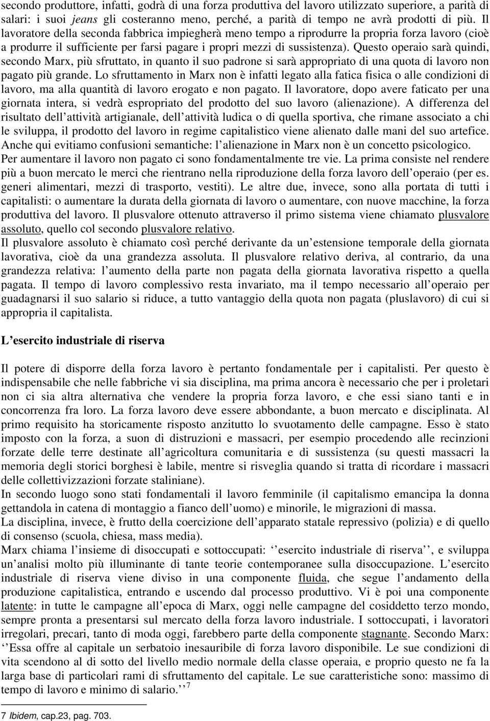 Questo operaio sarà quindi, secondo Marx, più sfruttato, in quanto il suo padrone si sarà appropriato di una quota di lavoro non pagato più grande.