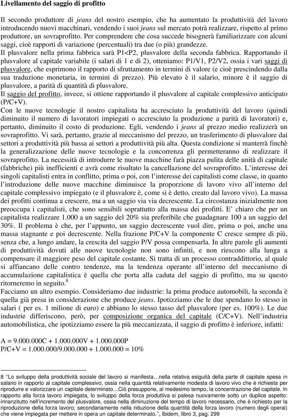 Per comprendere che cosa succede bisognerà familiarizzare con alcuni saggi, cioè rapporti di variazione (percentuali) tra due (o più) grandezze.