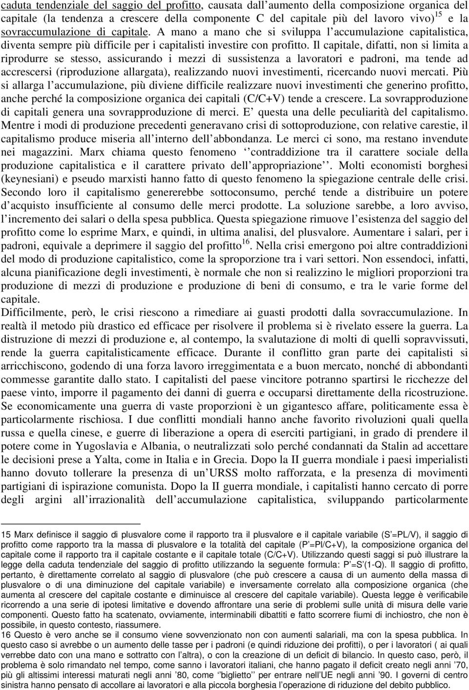 Il capitale, difatti, non si limita a riprodurre se stesso, assicurando i mezzi di sussistenza a lavoratori e padroni, ma tende ad accrescersi (riproduzione allargata), realizzando nuovi