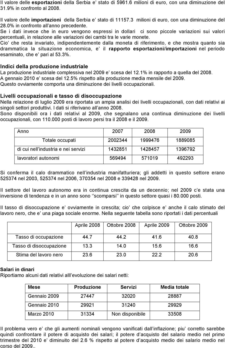 Se i dati invece che in euro vengono espressi in dollari ci sono piccole variazioni sui valori percentuali, in relazione alle variazioni dei cambi tra le varie monete.