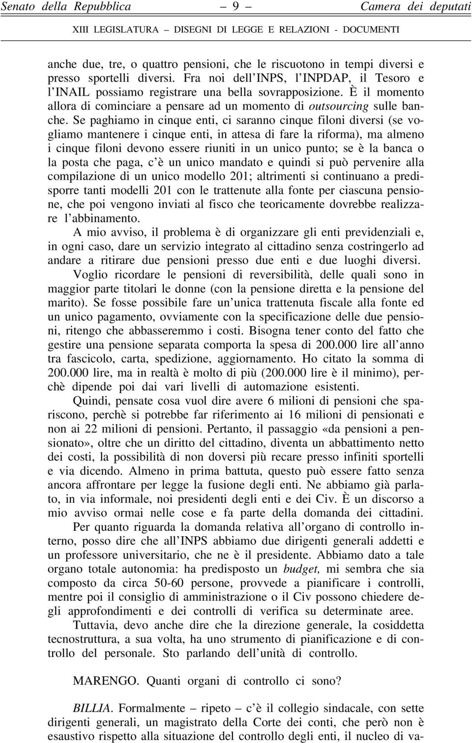 Se paghiamo in cinque enti, ci saranno cinque filoni diversi (se vogliamo mantenere i cinque enti, in attesa di fare la riforma), ma almeno i cinque filoni devono essere riuniti in un unico punto; se