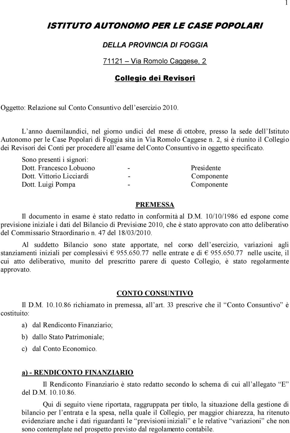 2, si è riunito il Collegio dei Revisori dei Conti per procedere all esame del Conto Consuntivo in oggetto specificato. Sono presenti i signori: Dott. Francesco Lobuono - Presidente Dott.