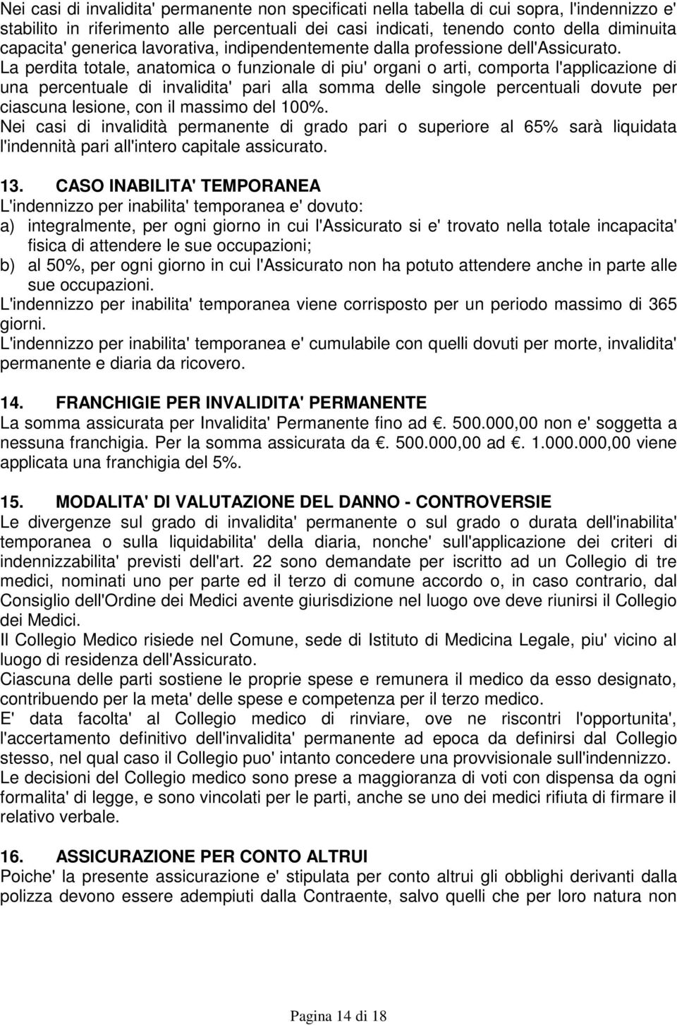 La perdita totale, anatomica o funzionale di piu' organi o arti, comporta l'applicazione di una percentuale di invalidita' pari alla somma delle singole percentuali dovute per ciascuna lesione, con