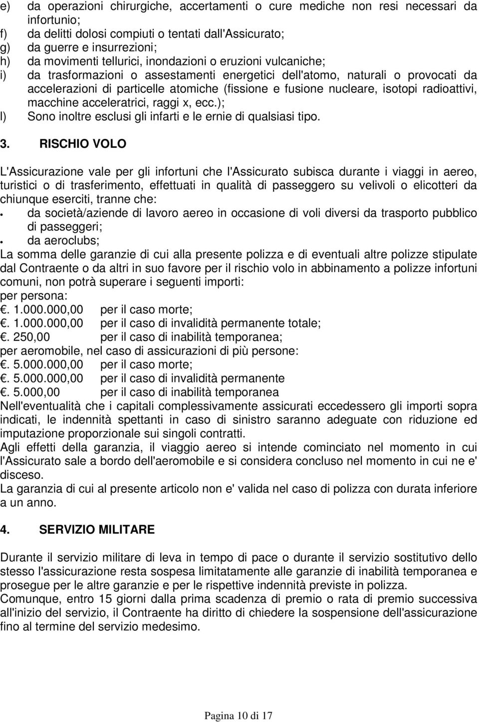 isotopi radioattivi, macchine acceleratrici, raggi x, ecc.); l) Sono inoltre esclusi gli infarti e le ernie di qualsiasi tipo. 3.