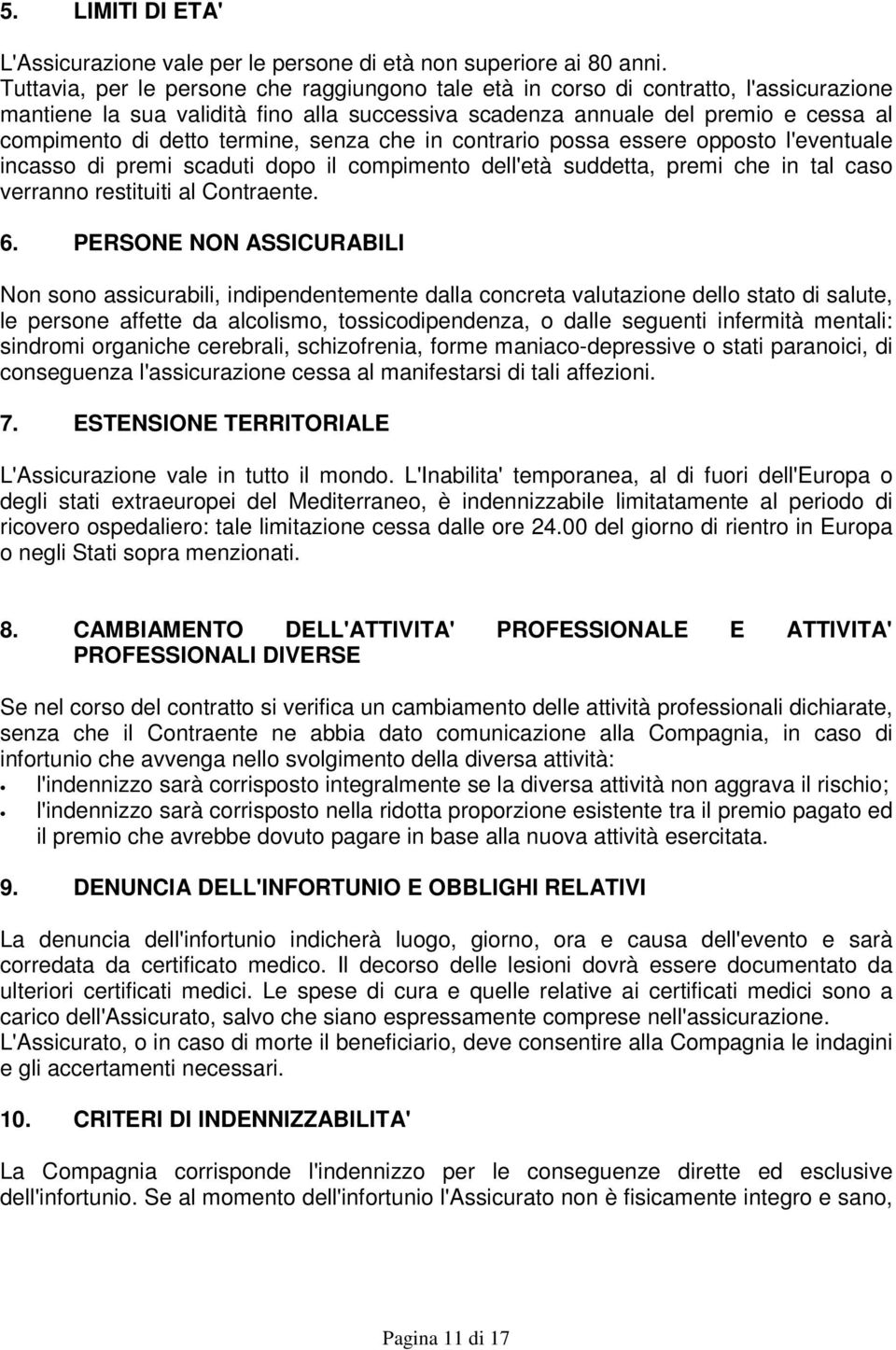 termine, senza che in contrario possa essere opposto l'eventuale incasso di premi scaduti dopo il compimento dell'età suddetta, premi che in tal caso verranno restituiti al Contraente. 6.