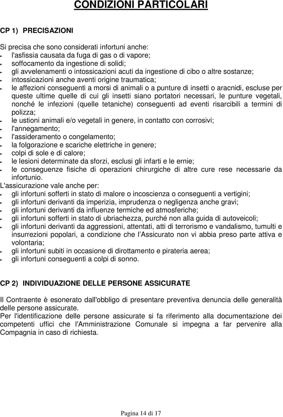 queste ultime quelle di cui gli insetti siano portatori necessari, le punture vegetali, nonché le infezioni (quelle tetaniche) conseguenti ad eventi risarcibili a termini di polizza; le ustioni