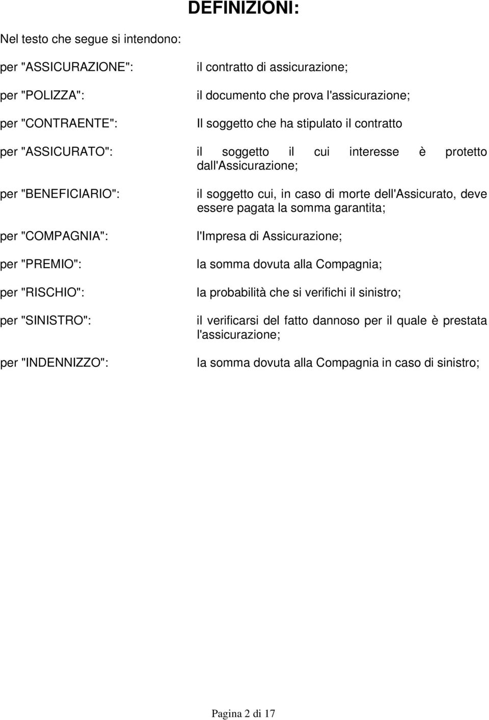 "RISCHIO": per "SINISTRO": per "INDENNIZZO": il soggetto cui, in caso di morte dell'assicurato, deve essere pagata la somma garantita; l'impresa di Assicurazione; la somma dovuta