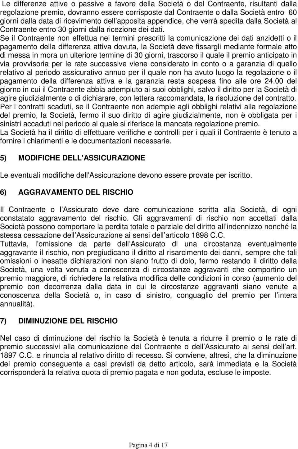 Se il Contraente non effettua nei termini prescritti la comunicazione dei dati anzidetti o il pagamento della differenza attiva dovuta, la Società deve fissargli mediante formale atto di messa in