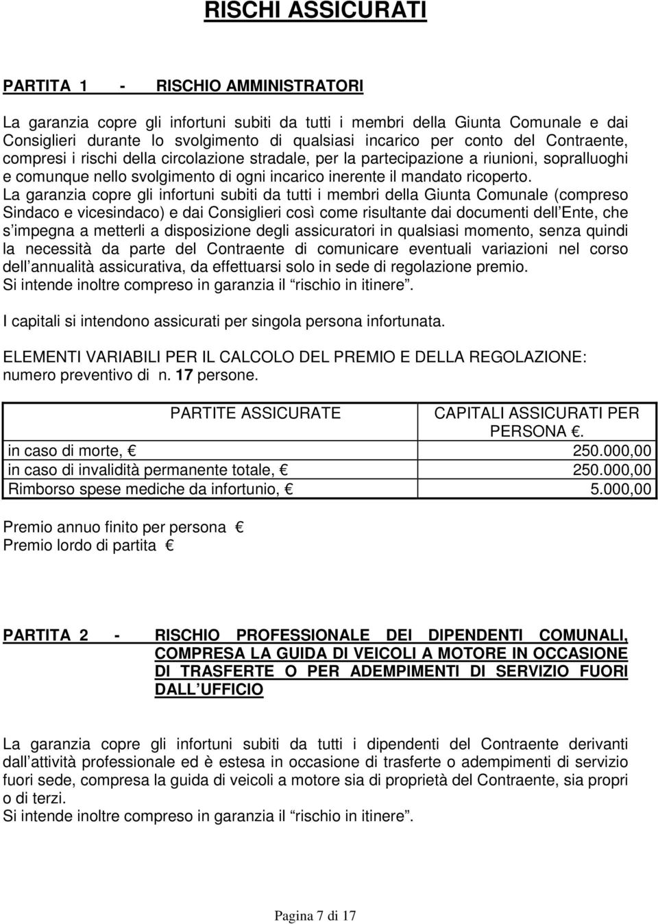 La garanzia copre gli infortuni subiti da tutti i membri della Giunta Comunale (compreso Sindaco e vicesindaco) e dai Consiglieri così come risultante dai documenti dell Ente, che s impegna a