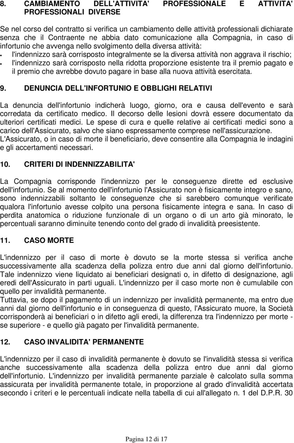 rischio; l'indennizzo sarà corrisposto nella ridotta proporzione esistente tra il premio pagato e il premio che avrebbe dovuto pagare in base alla nuova attività esercitata. 9.