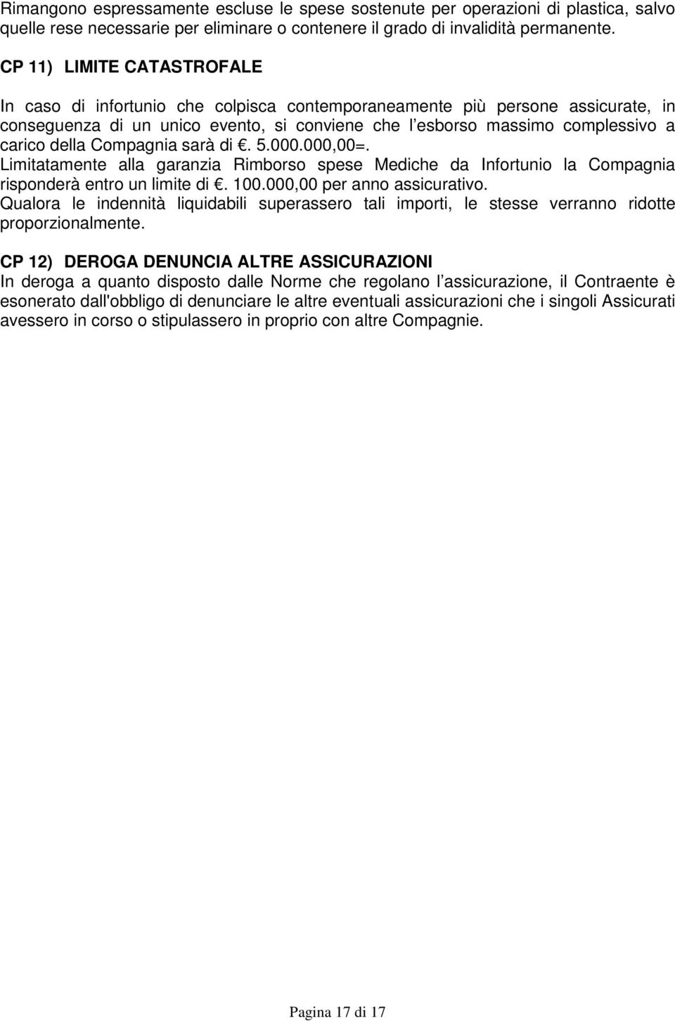 della Compagnia sarà di. 5.000.000,00=. Limitatamente alla garanzia Rimborso spese Mediche da Infortunio la Compagnia risponderà entro un limite di. 100.000,00 per anno assicurativo.