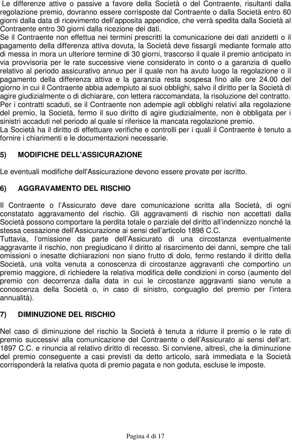 Se il Contraente non effettua nei termini prescritti la comunicazione dei dati anzidetti o il pagamento della differenza attiva dovuta, la Società deve fissargli mediante formale atto di messa in