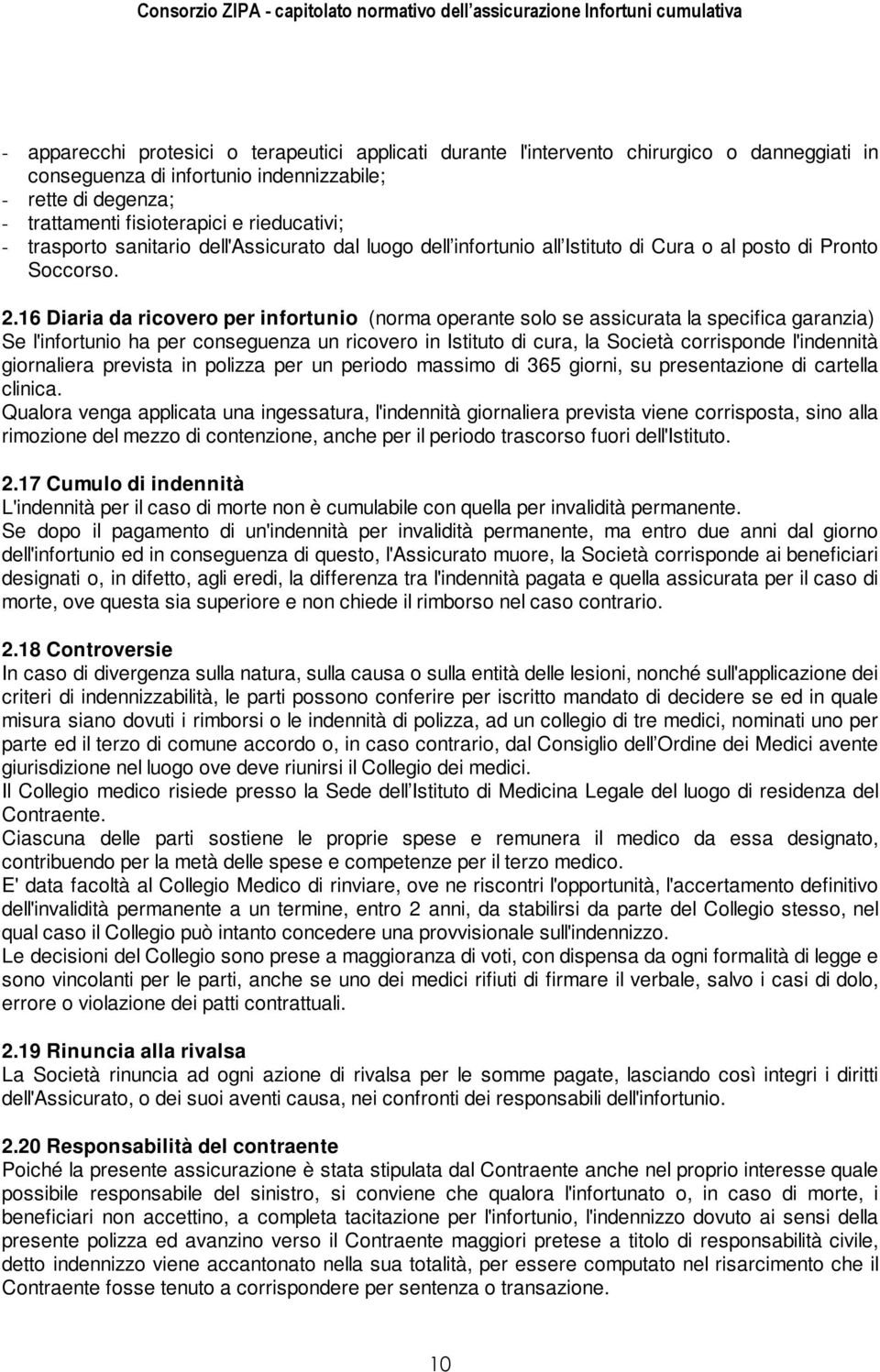 16 Diaria da ricovero per infortunio (norma operante solo se assicurata la specifica garanzia) Se l'infortunio ha per conseguenza un ricovero in Istituto di cura, la Società corrisponde l'indennità