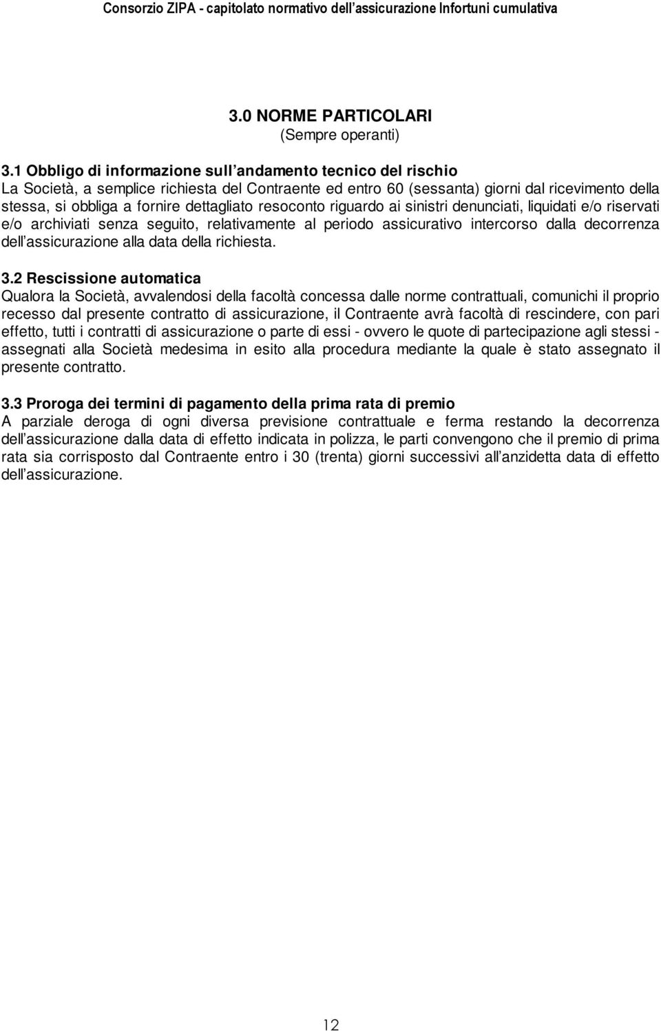 dettagliato resoconto riguardo ai sinistri denunciati, liquidati e/o riservati e/o archiviati senza seguito, relativamente al periodo assicurativo intercorso dalla decorrenza dell assicurazione alla