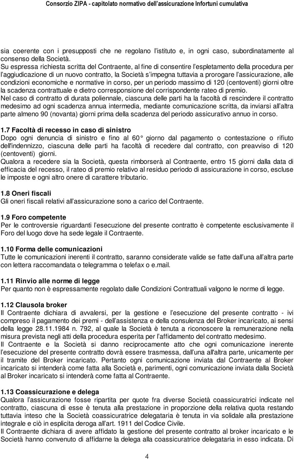 assicurazione, alle condizioni economiche e normative in corso, per un periodo massimo di 120 (centoventi) giorni oltre la scadenza contrattuale e dietro corresponsione del corrispondente rateo di