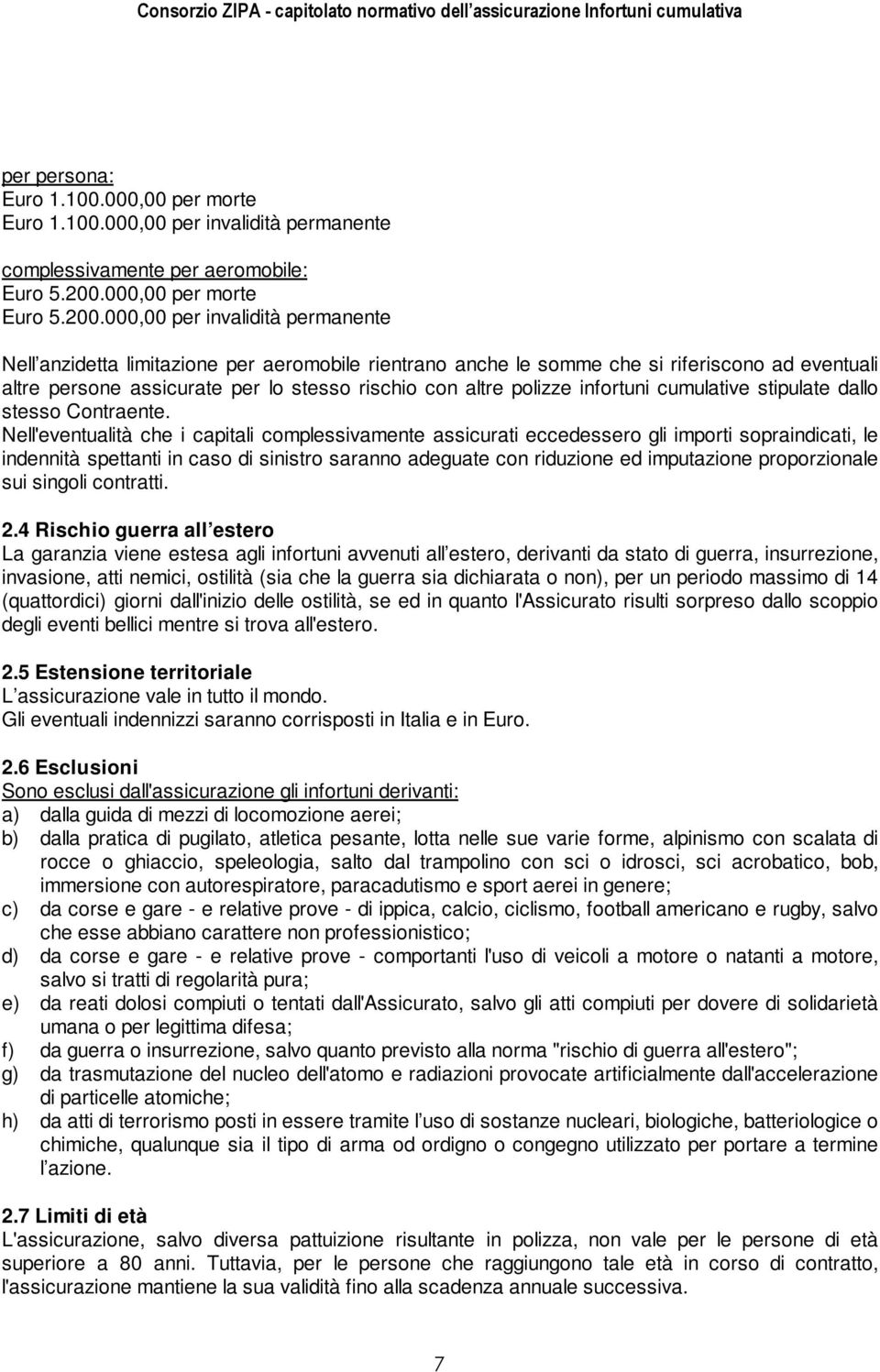 000,00 per invalidità permanente Nell anzidetta limitazione per aeromobile rientrano anche le somme che si riferiscono ad eventuali altre persone assicurate per lo stesso rischio con altre polizze