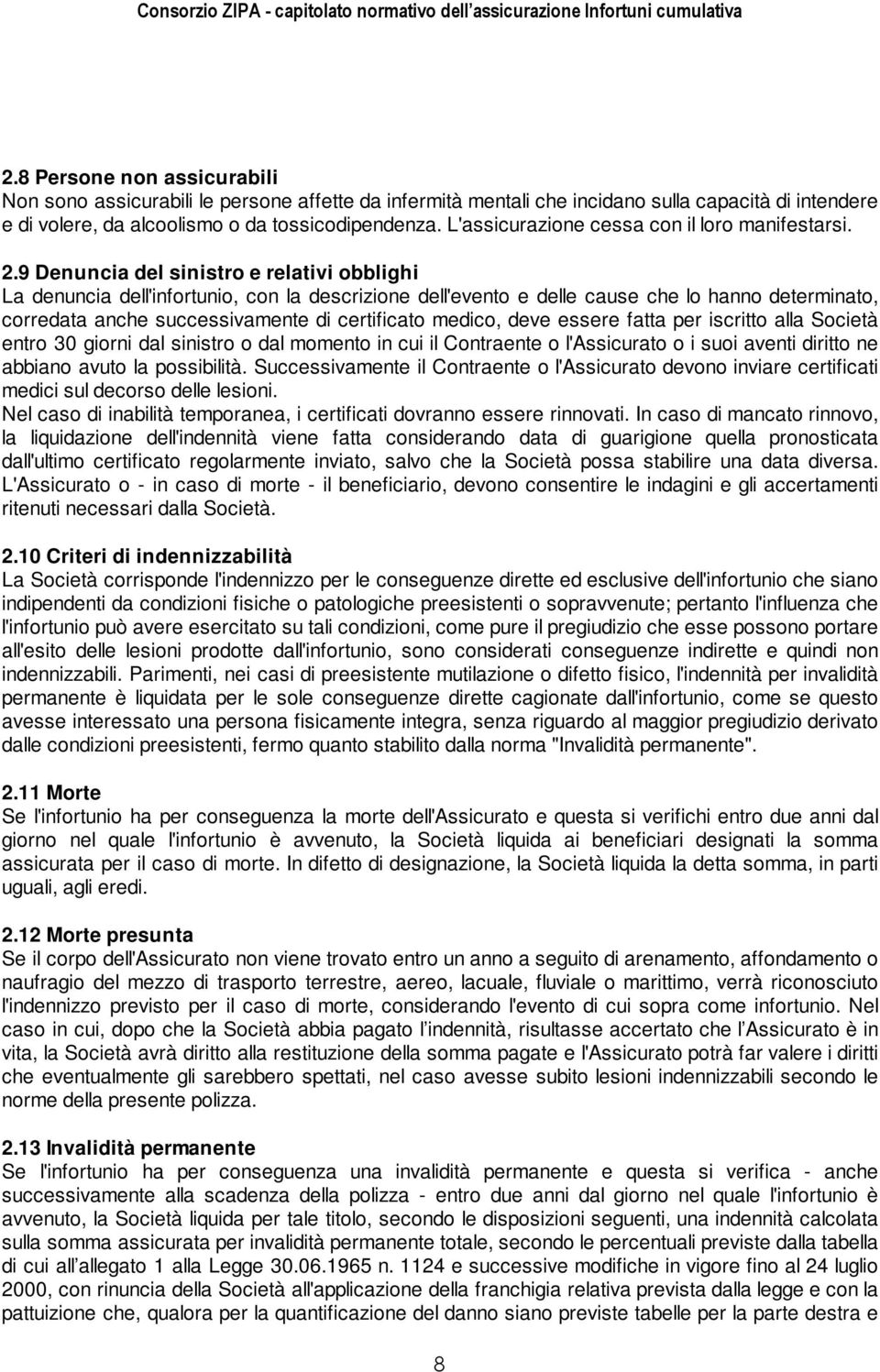 9 Denuncia del sinistro e relativi obblighi La denuncia dell'infortunio, con la descrizione dell'evento e delle cause che lo hanno determinato, corredata anche successivamente di certificato medico,