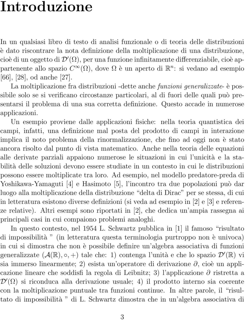 La moltiplicazione fra distribuzioni -dette anche funzioni generalizzate- è possibile solo se si verificano circostanze particolari, al di fuori delle quali può presentarsi il problema di una sua