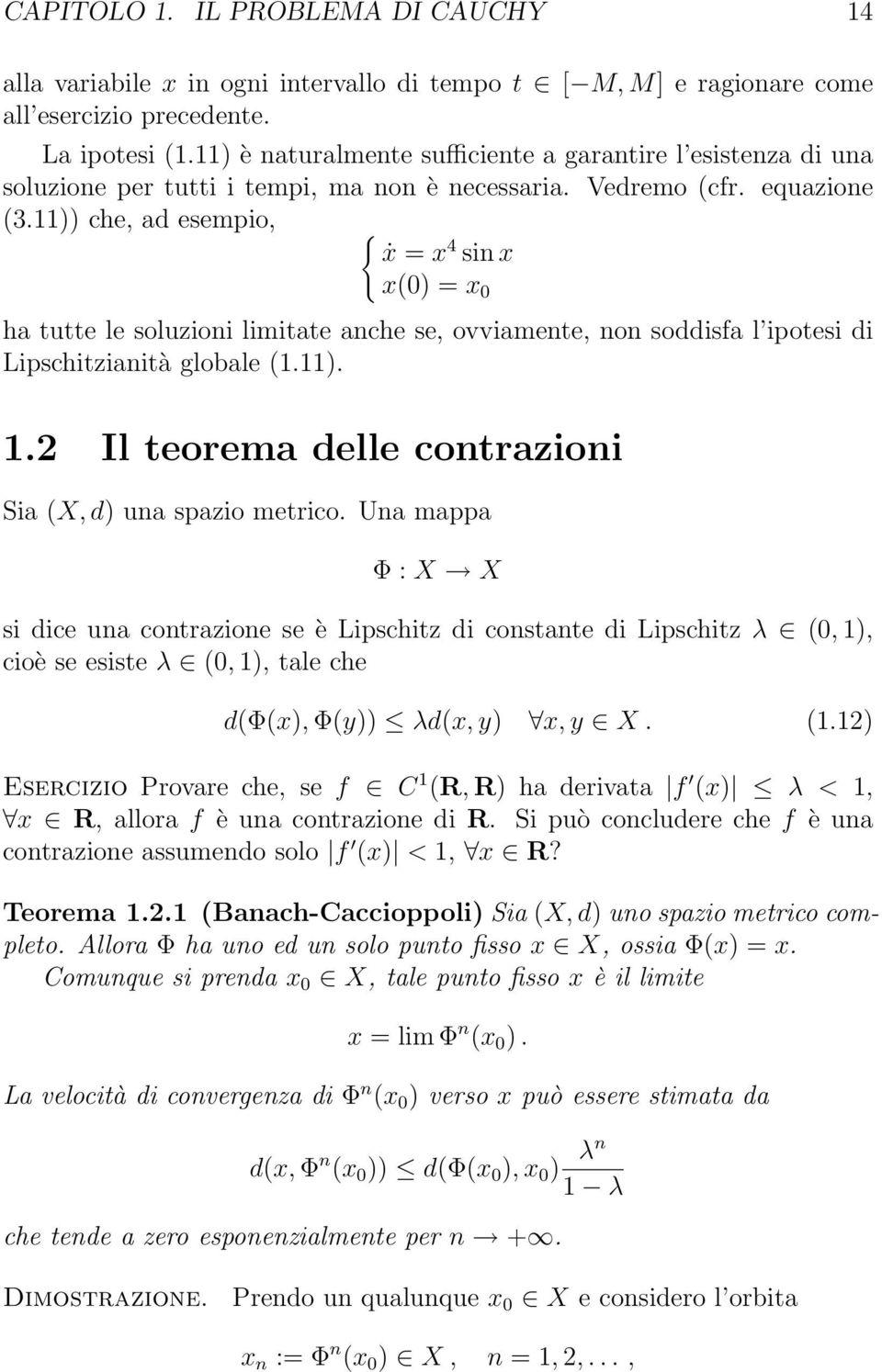 11)) che, ad esempio, { ẋ = x 4 sin x x(0) = x 0 ha tutte le soluzioni limitate anche se, ovviamente, non soddisfa l ipotesi di Lipschitzianità globale (1.11). 1.