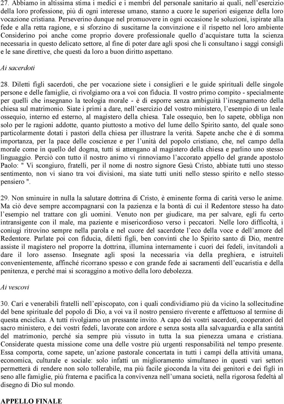 Perseverino dunque nel promuovere in ogni occasione le soluzioni, ispirate alla fede e alla retta ragione, e si sforzino di suscitarne la convinzione e il rispetto nel loro ambiente Considerino poi