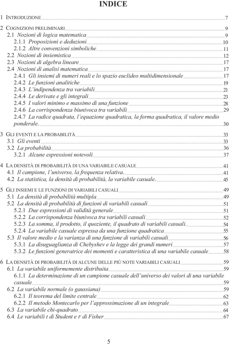 .. 2.4.4 Le derivate e gli integrali... 2.4.5 I valori minimo e massimo di una funzione... 2.4.6 La corrispondenza biunivoca tra variabili...2 2.4.7 La radice quadrata, l equazione quadratica, la forma quadratica, il valore medio ponderale.